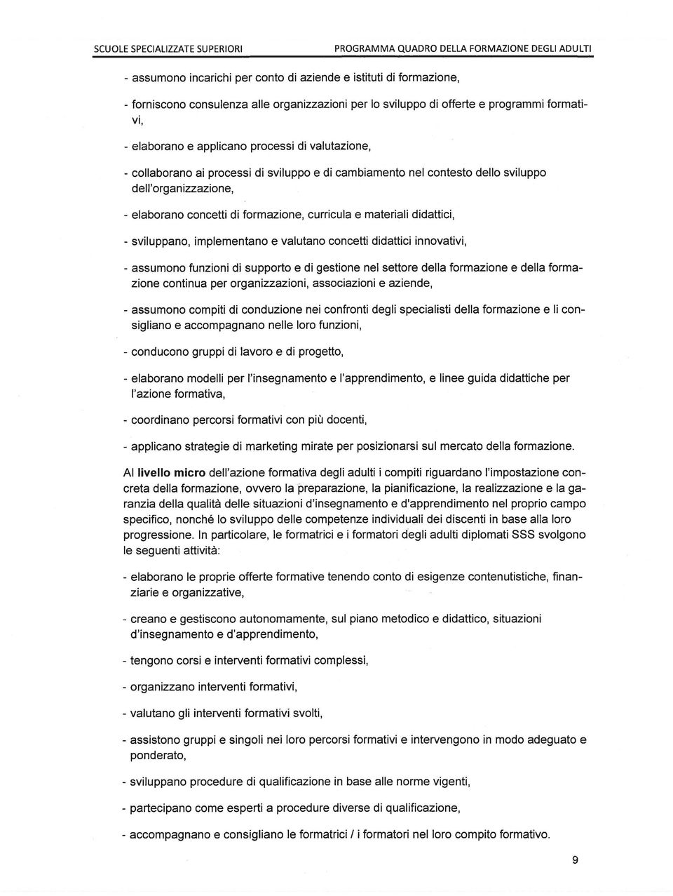 implementano e valutano concetti didattici innovativi, - assumono funzioni di supporto e di gestione nel settore della formazione e della forma zione continua per organizzazioni, associazioni e