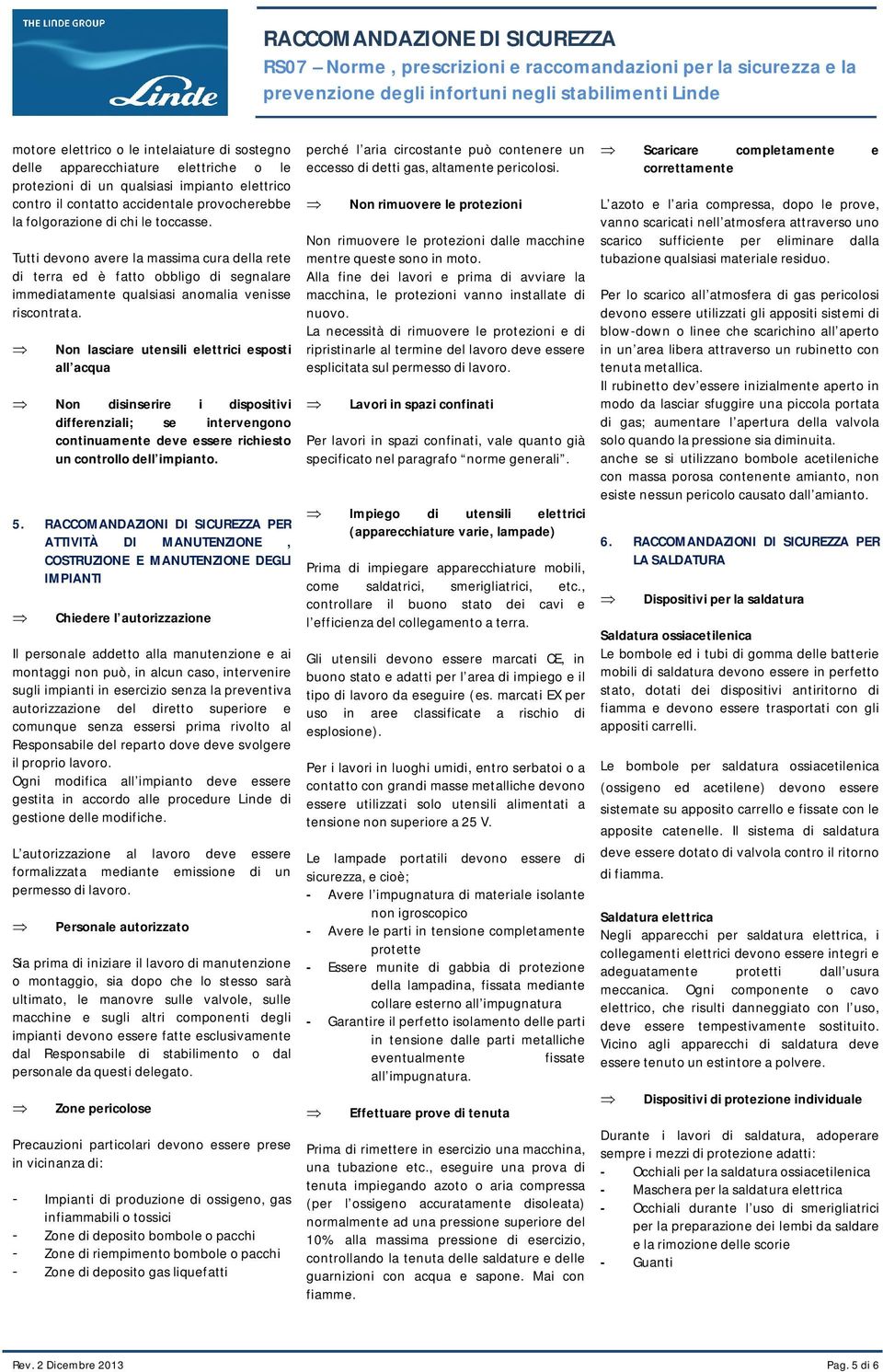 Non lasciare utensili elettrici esposti all acqua Non disinserire i dispositivi differenziali; se intervengono continuamente deve essere richiesto un controllo dell impianto. 5.