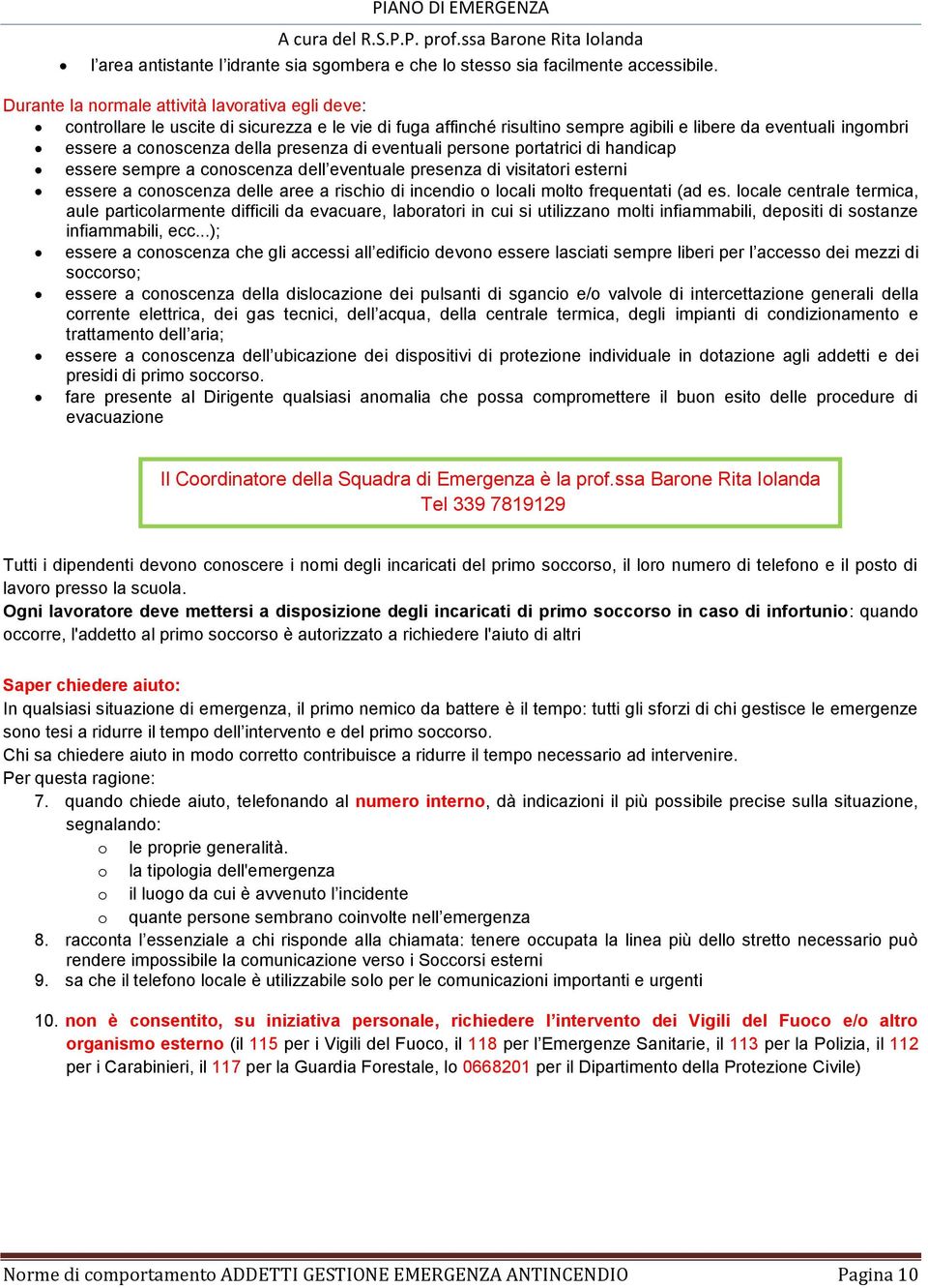 presenza di eventuali persone portatrici di handicap essere sempre a conoscenza dell eventuale presenza di visitatori esterni essere a conoscenza delle aree a rischio di incendio o locali molto