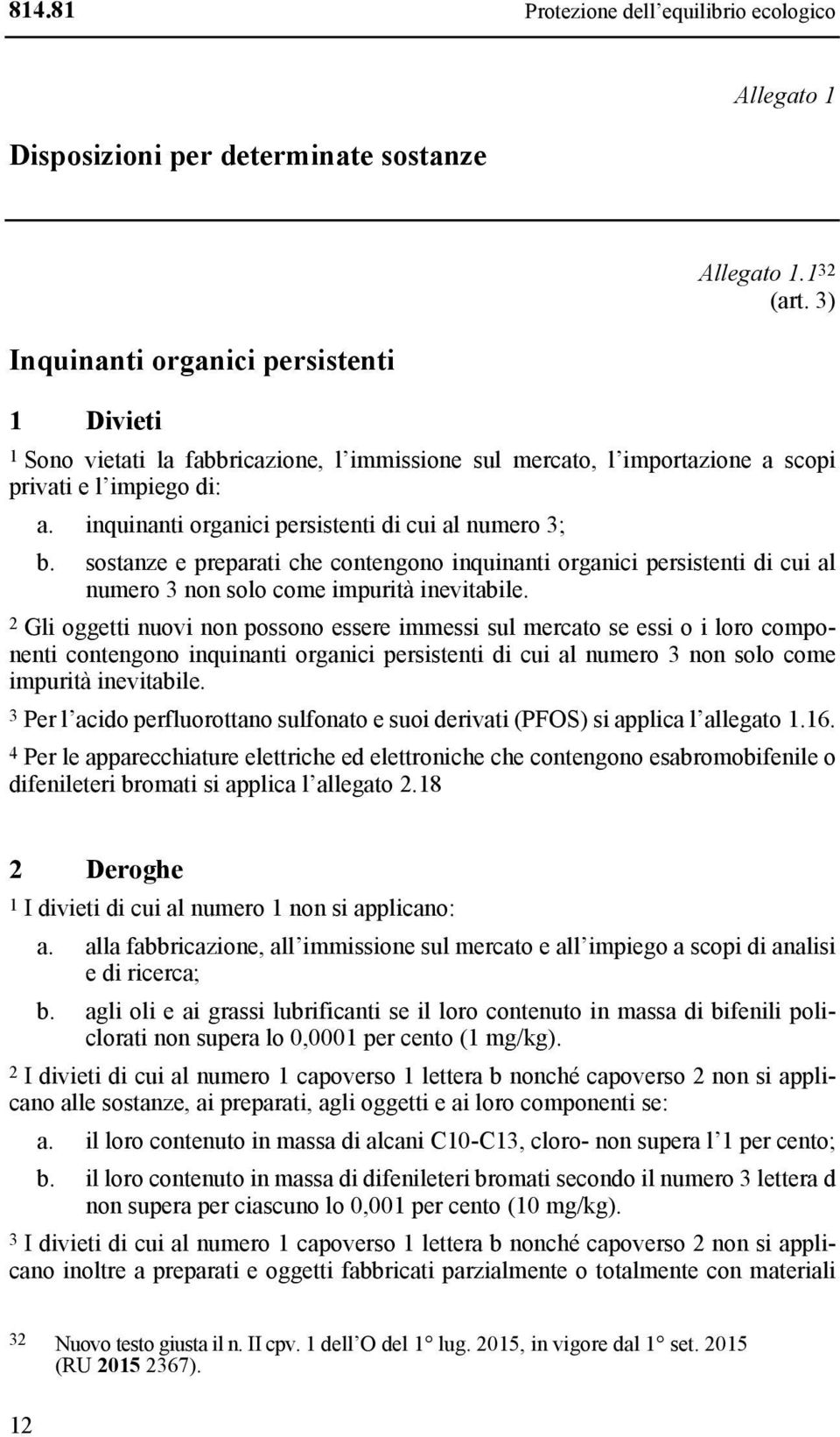 inquinanti organici persistenti di cui al numero 3; b. sostanze e preparati che contengono inquinanti organici persistenti di cui al numero 3 non solo come impurità inevitabile.