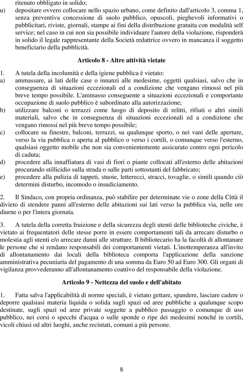 risponderà in solido il legale rappresentante della Società redattrice ovvero in mancanza il soggetto beneficiario della pubblicità. Articolo 8 - Altre attività vietate 1.