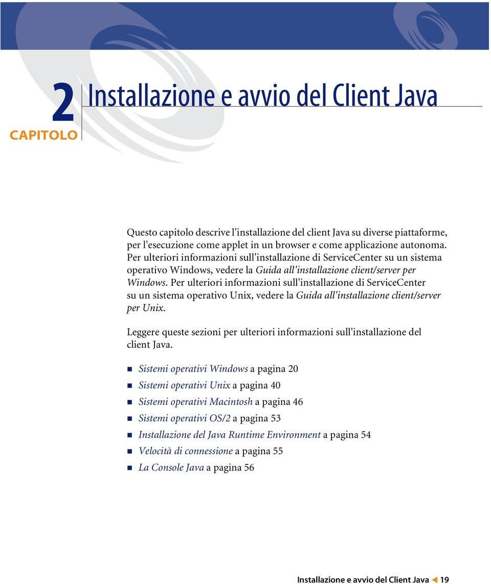 Per ulteriori informazioni sull'installazione di ServiceCenter su un sistema operativo Unix, vedere la Guida all'installazione client/server per Unix.