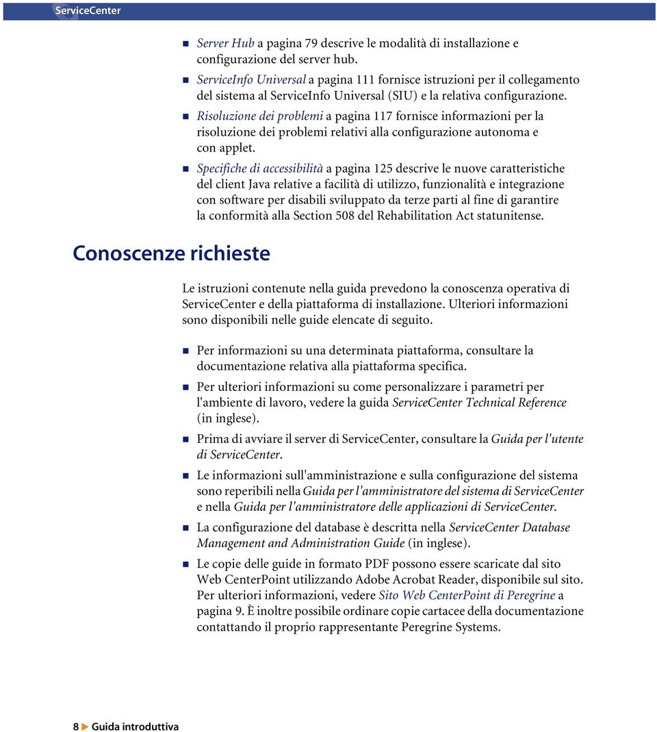 Risoluzione dei problemi a pagina 117 fornisce informazioni per la risoluzione dei problemi relativi alla configurazione autonoma e con applet.