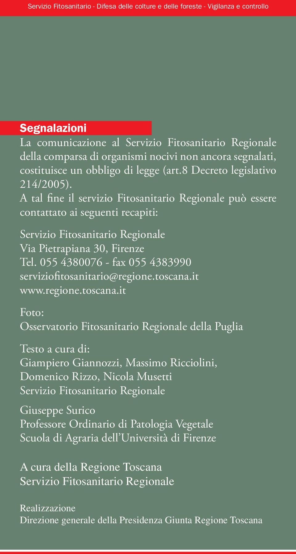 A tal fine il servizio Fitosanitario Regionale può essere contattato ai seguenti recapiti: Servizio Fitosanitario Regionale Via Pietrapiana 30, Firenze Tel.