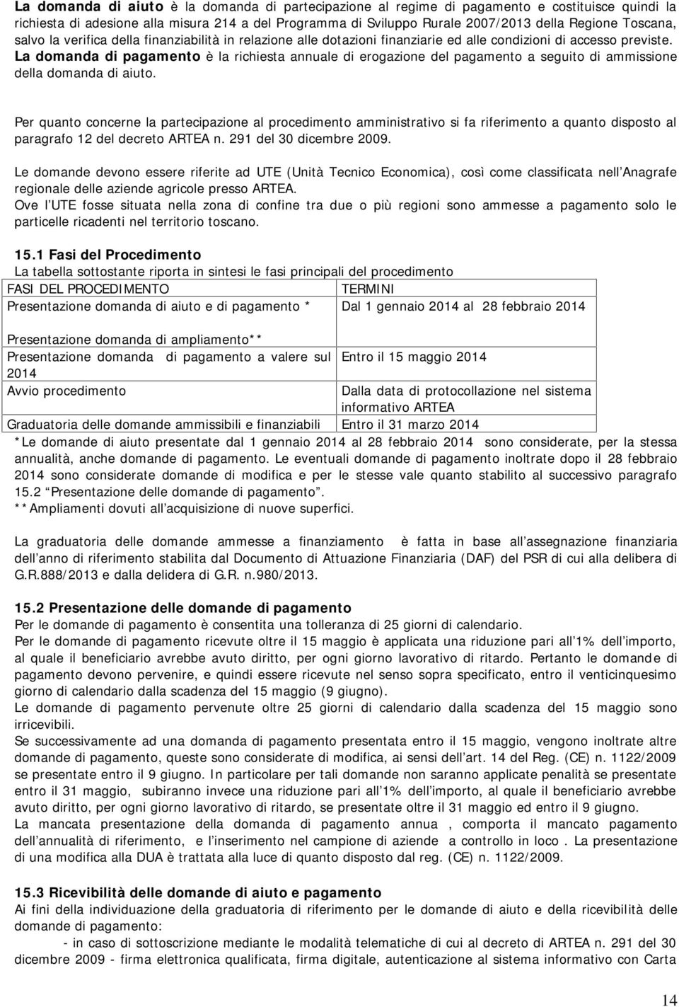 La domanda di pagamento è la richiesta annuale di erogazione del pagamento a seguito di ammissione della domanda di aiuto.