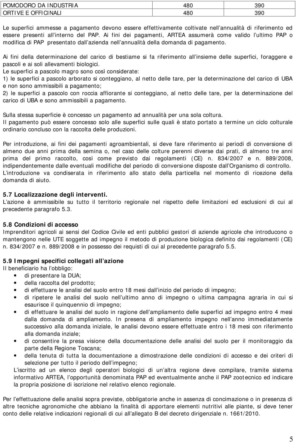 Ai fini della determinazione del carico di bestiame si fa riferimento all insieme delle superfici, foraggere e pascoli e ai soli allevamenti biologici.