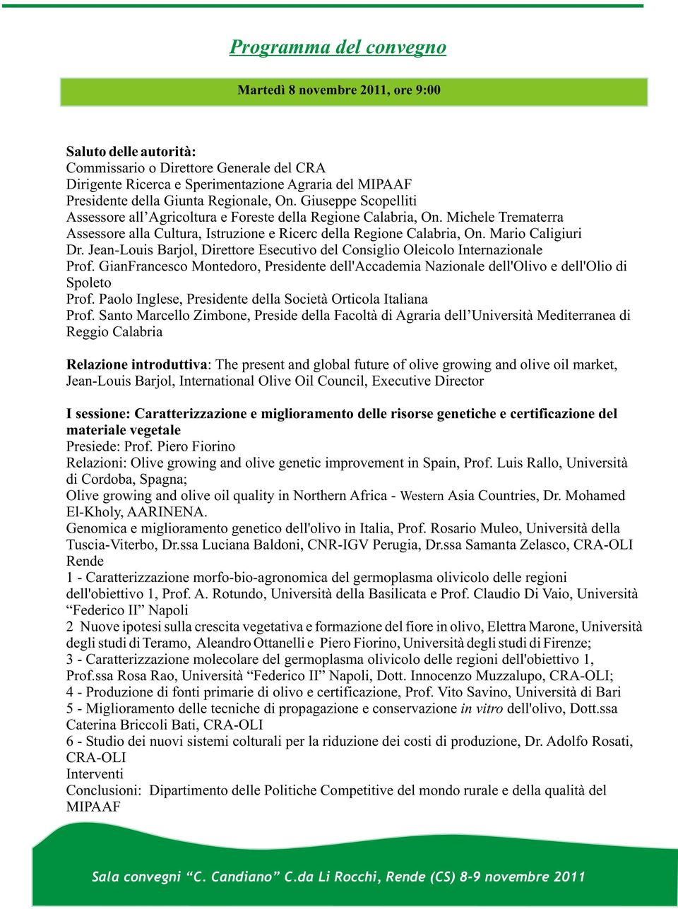 Mario Caligiuri Dr. Jean-Louis Barjol, Direttore Esecutivo del Consiglio Oleicolo Internazionale Prof. GianFrancesco Montedoro, Presidente dell'accademia Nazionale dell'olivo e dell'olio di Prof.