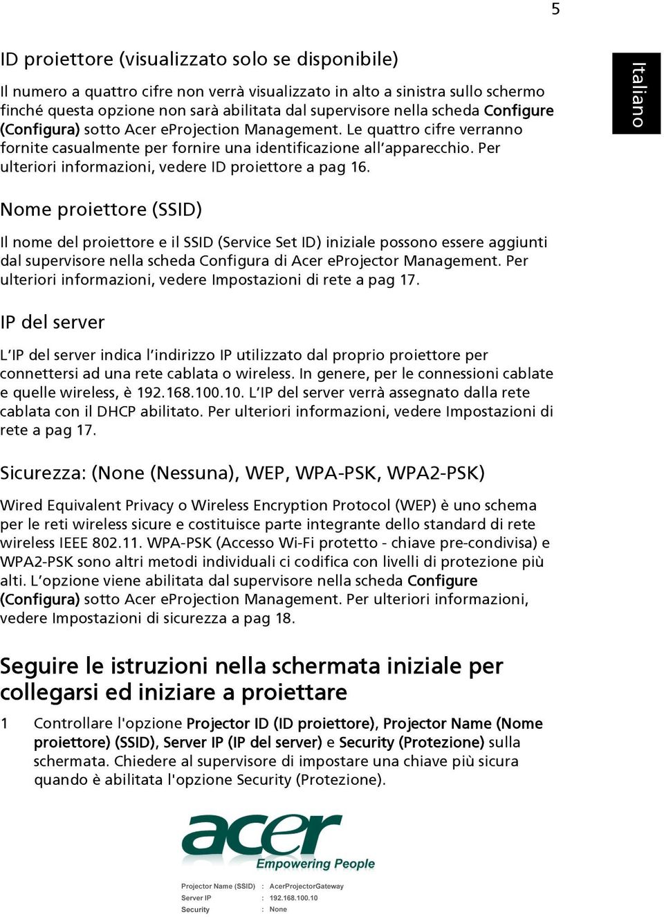 Per ulteriori informazioni, vedere ID proiettore a pag 16.