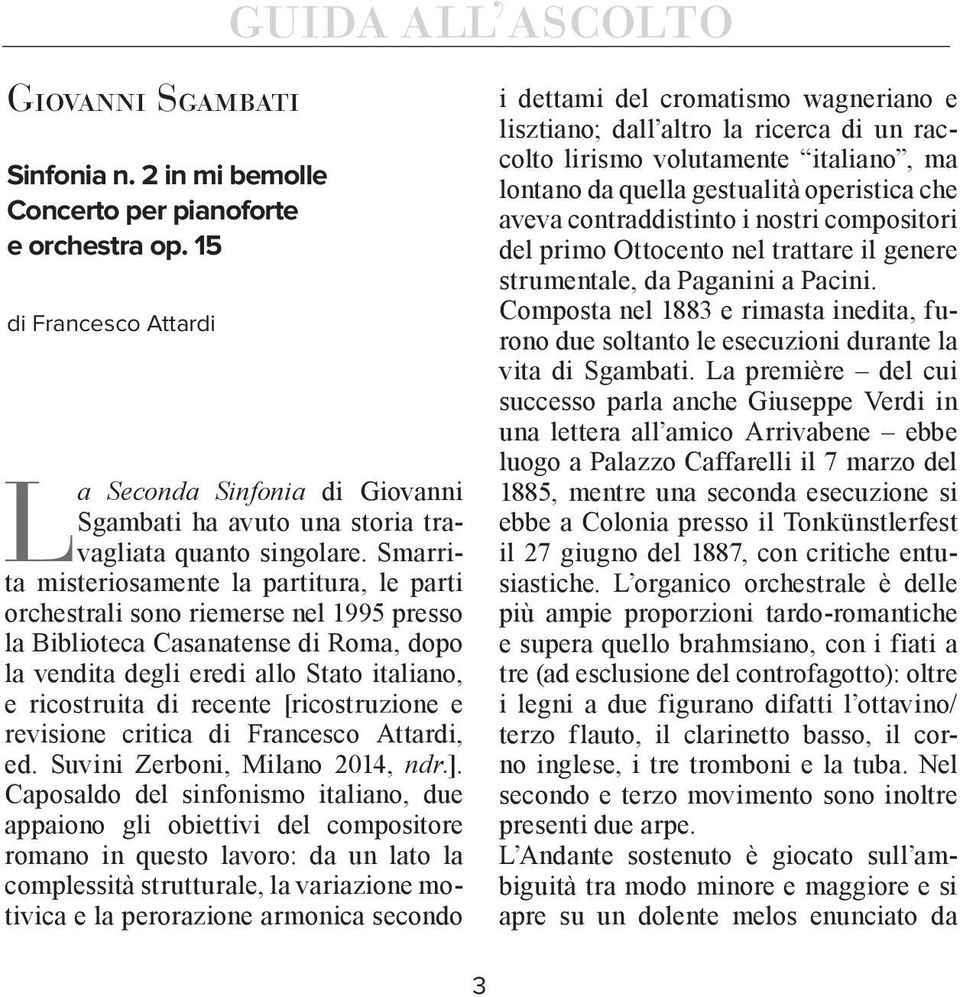 Smarrita misteriosamente la partitura, le parti orchestrali sono riemerse nel 1995 presso la Biblioteca Casanatense di Roma, dopo la vendita degli eredi allo Stato italiano, e ricostruita di recente