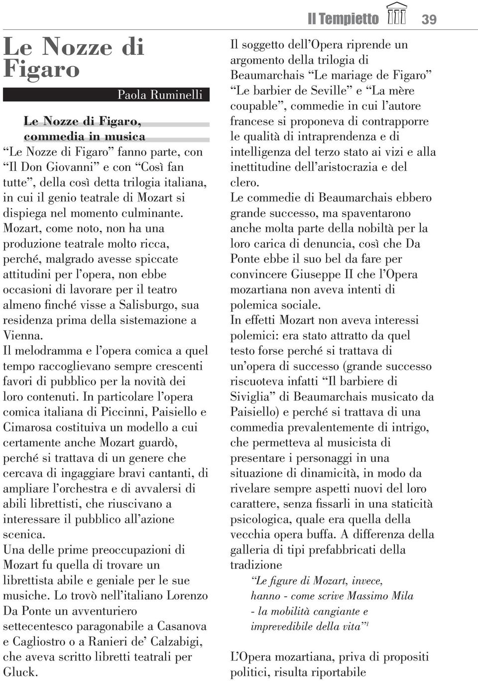 Mozart, come noto, non ha una produzione teatrale molto ricca, perché, malgrado avesse spiccate attitudini per l opera, non ebbe occasioni di lavorare per il teatro almeno finché visse a Salisburgo,