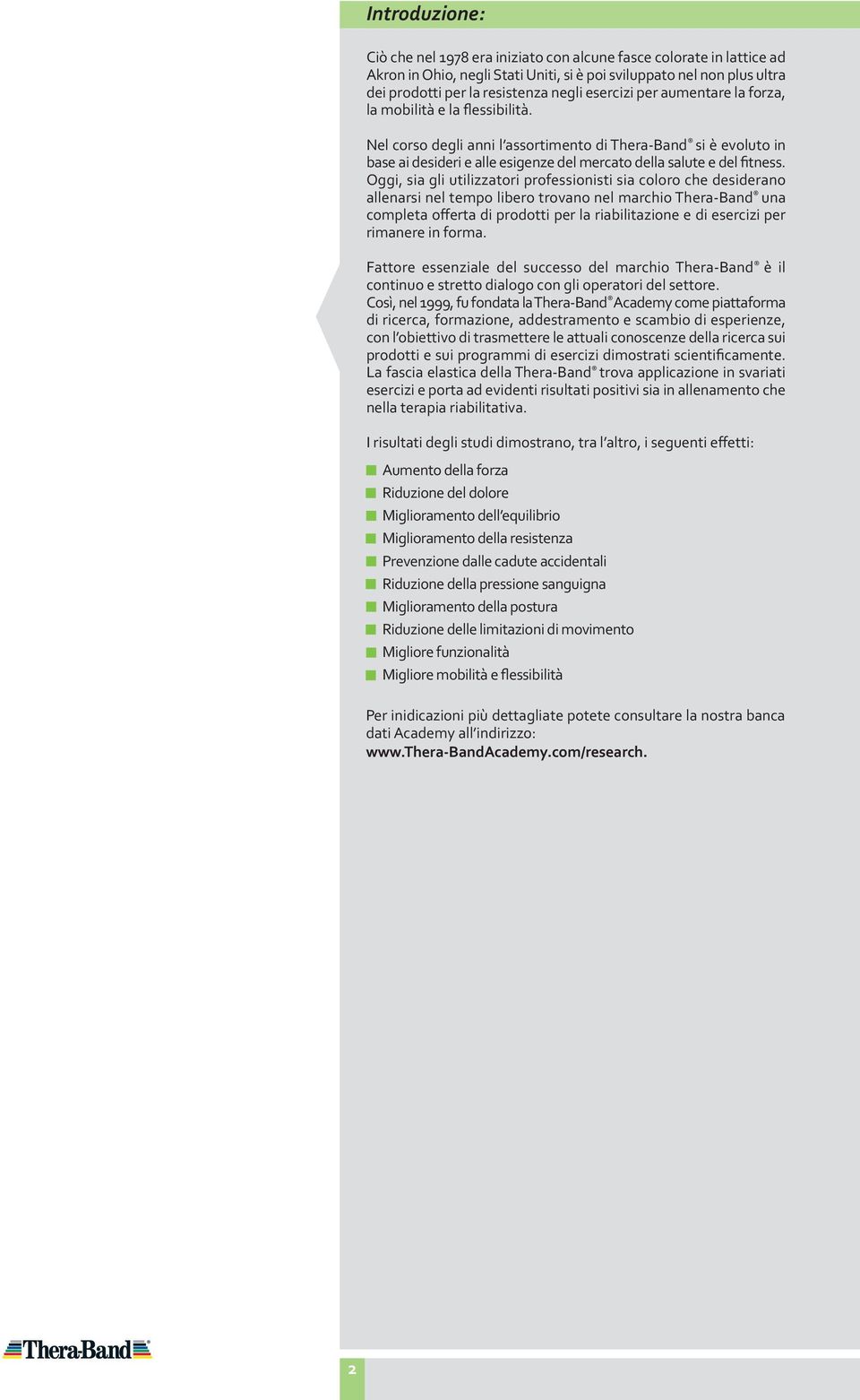 Nel corso degli anni l assortimento di Thera-Band si è evoluto in base ai desideri e alle esigenze del mercato della salute e del fitness.