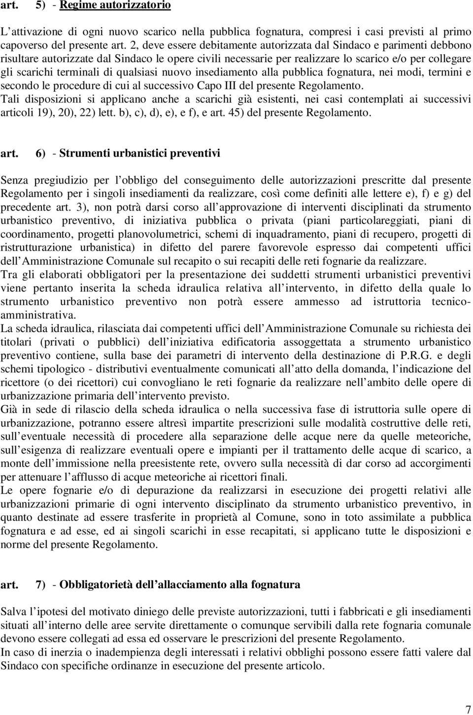 di qualsiasi nuovo insediamento alla pubblica fognatura, nei modi, termini e secondo le procedure di cui al successivo Capo III del presente Regolamento.