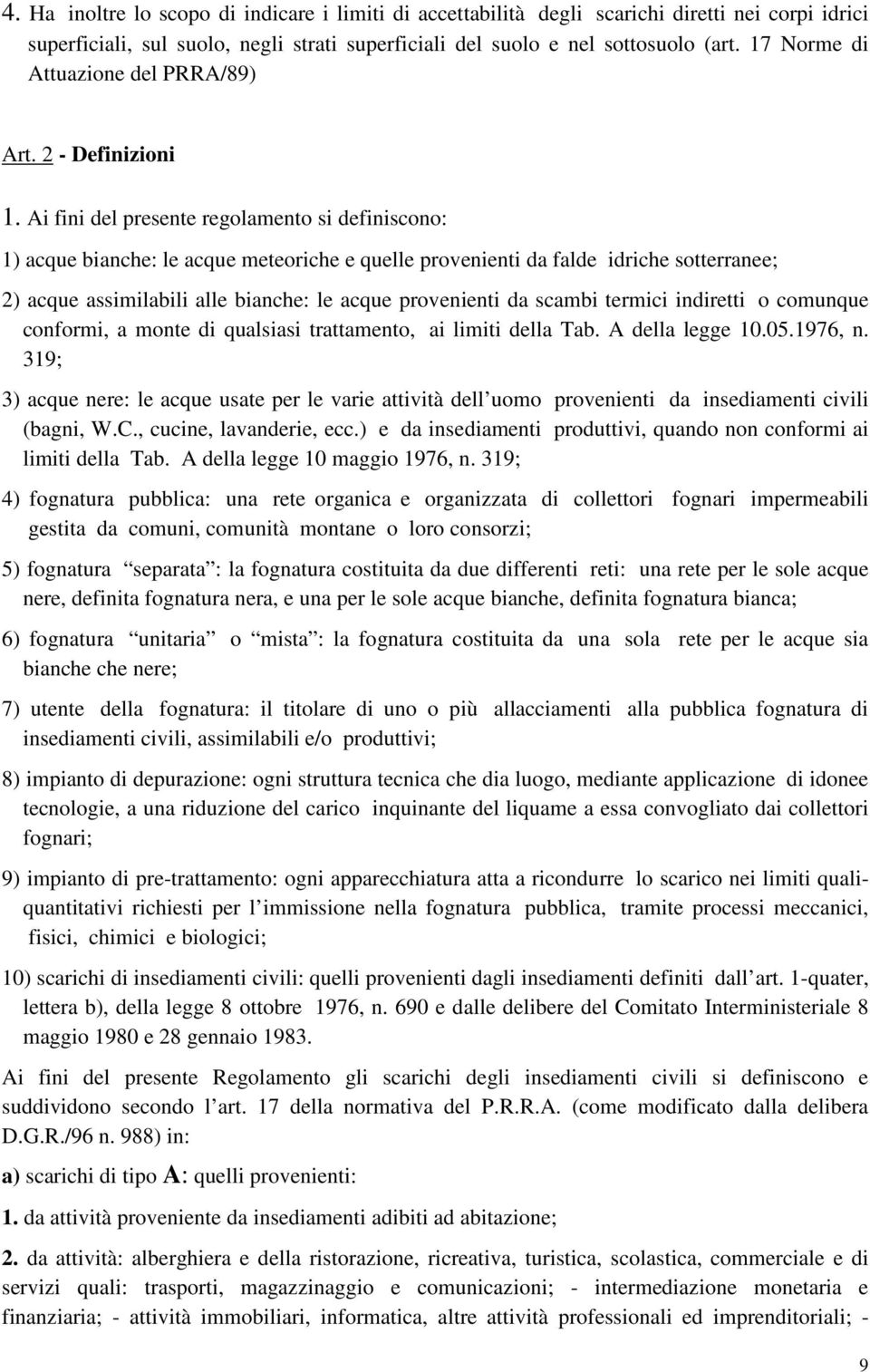 Ai fini del presente regolamento si definiscono: 1) acque bianche: le acque meteoriche e quelle provenienti da falde idriche sotterranee; 2) acque assimilabili alle bianche: le acque provenienti da