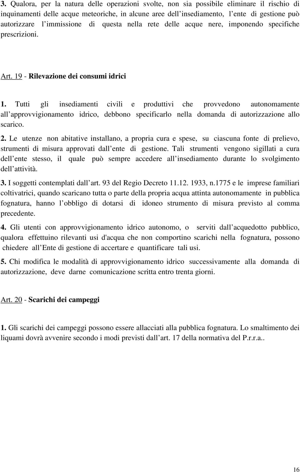 Tutti gli insediamenti civili e produttivi che provvedono autonomamente all approvvigionamento idrico, debbono specificarlo nella domanda di autorizzazione allo scarico. 2.