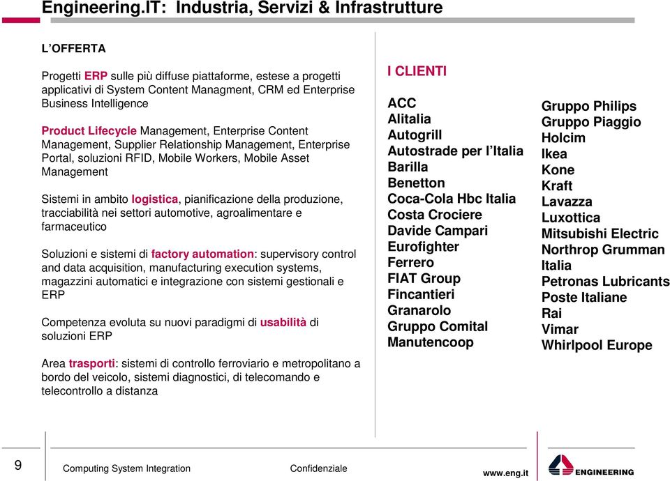 Product Lifecycle Management, Enterprise Content Management, Supplier Relationship Management, Enterprise Portal, soluzioni RFID, Mobile Workers, Mobile Asset Management Sistemi in ambito logistica,