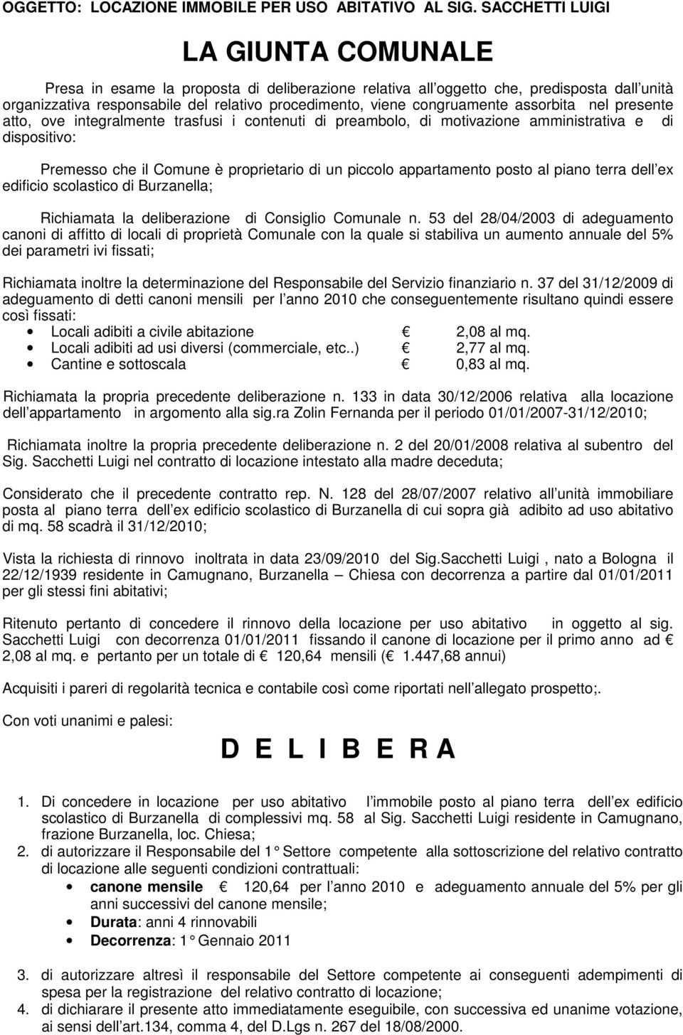 congruamente assorbita nel presente atto, ove integralmente trasfusi i contenuti di preambolo, di motivazione amministrativa e di dispositivo: Premesso che il Comune è proprietario di un piccolo