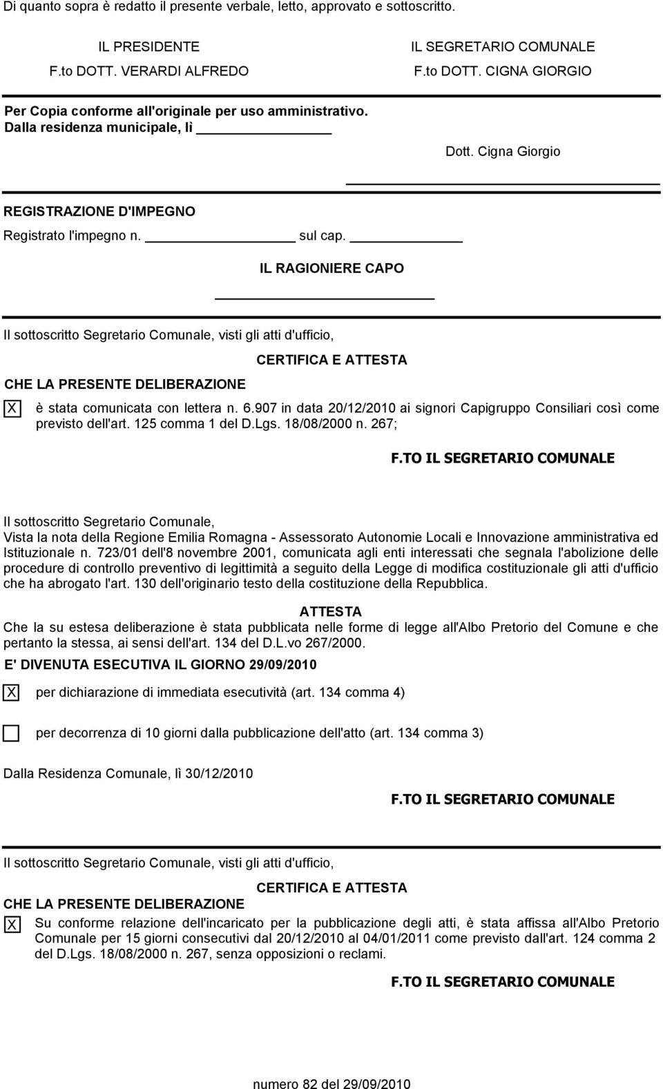 IL RAGIONIERE CAPO Il sottoscritto Segretario Comunale, visti gli atti d'ufficio, CHE LA PRESENTE DELIBERAZIONE X CERTIFICA E ATTESTA è stata comunicata con lettera n. 6.