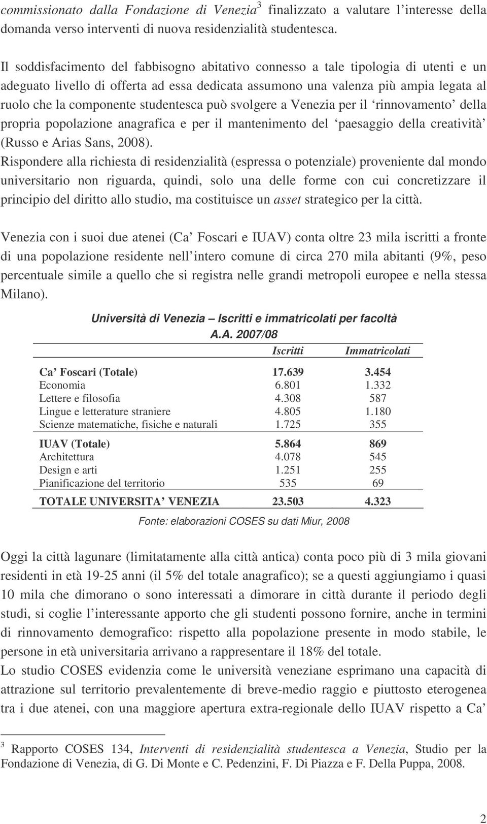 studentesca può svolgere a Venezia per il rinnovamento della propria popolazione anagrafica e per il mantenimento del paesaggio della creatività (Russo e Arias Sans, 2008).