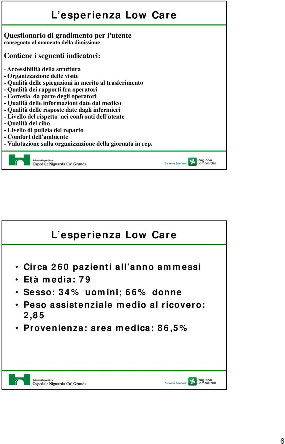 dagli infermieri - Livello del rispetto nei confronti dell'utente - Qualità del cibo - Livello di pulizia del reparto - Comfort dell'ambiente - Valutazione sulla organizzazione della