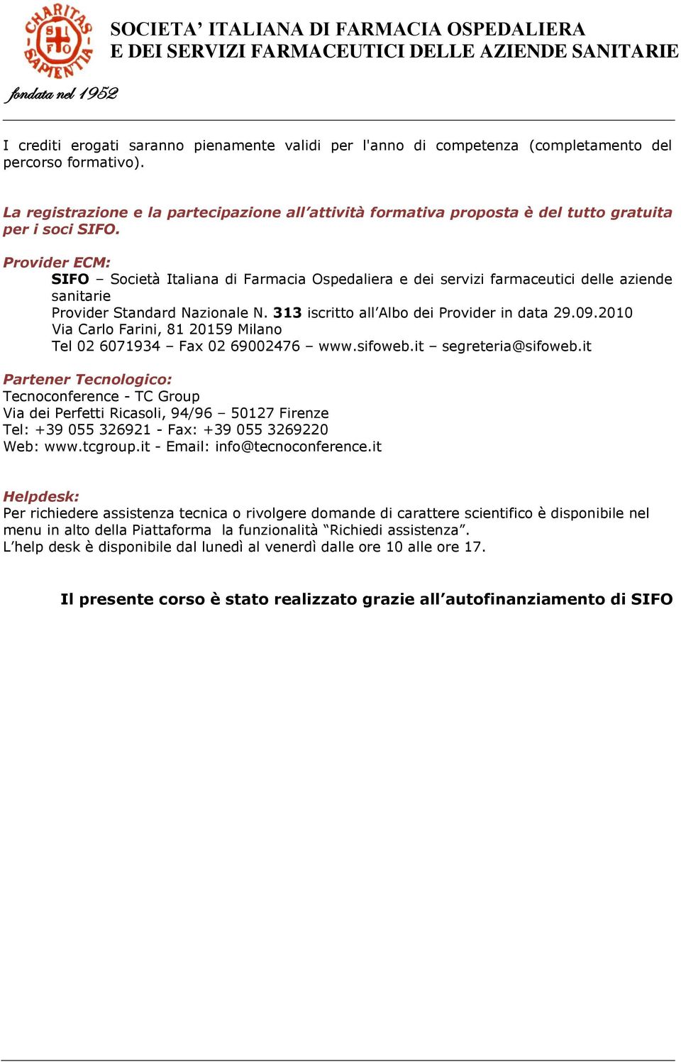 Provider ECM: SIFO Società Italiana di Farmacia Ospedaliera e dei servizi farmaceutici delle aziende sanitarie Provider Standard Nazionale N. 313 iscritto all Albo dei Provider in data 29.09.