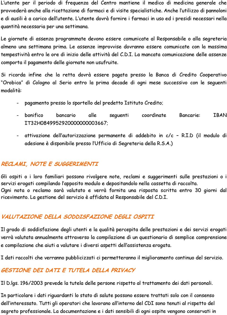 Le giornate di assenza programmate devono essere comunicate al Responsabile o alla segreteria almeno una settimana prima.