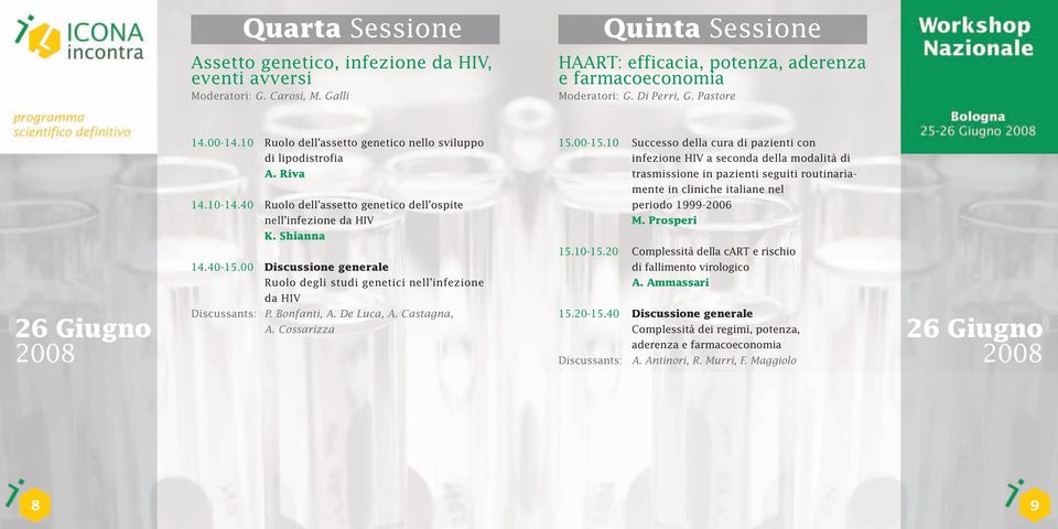 Riva trasmissione in pazienti seguiti routinariamente in cliniche italiane nel 14.10-14.40 Ruolo dell assetto genetico dell ospite periodo 1999-2006 nell infezione da HIV M. Prosperi K. Shianna 15.