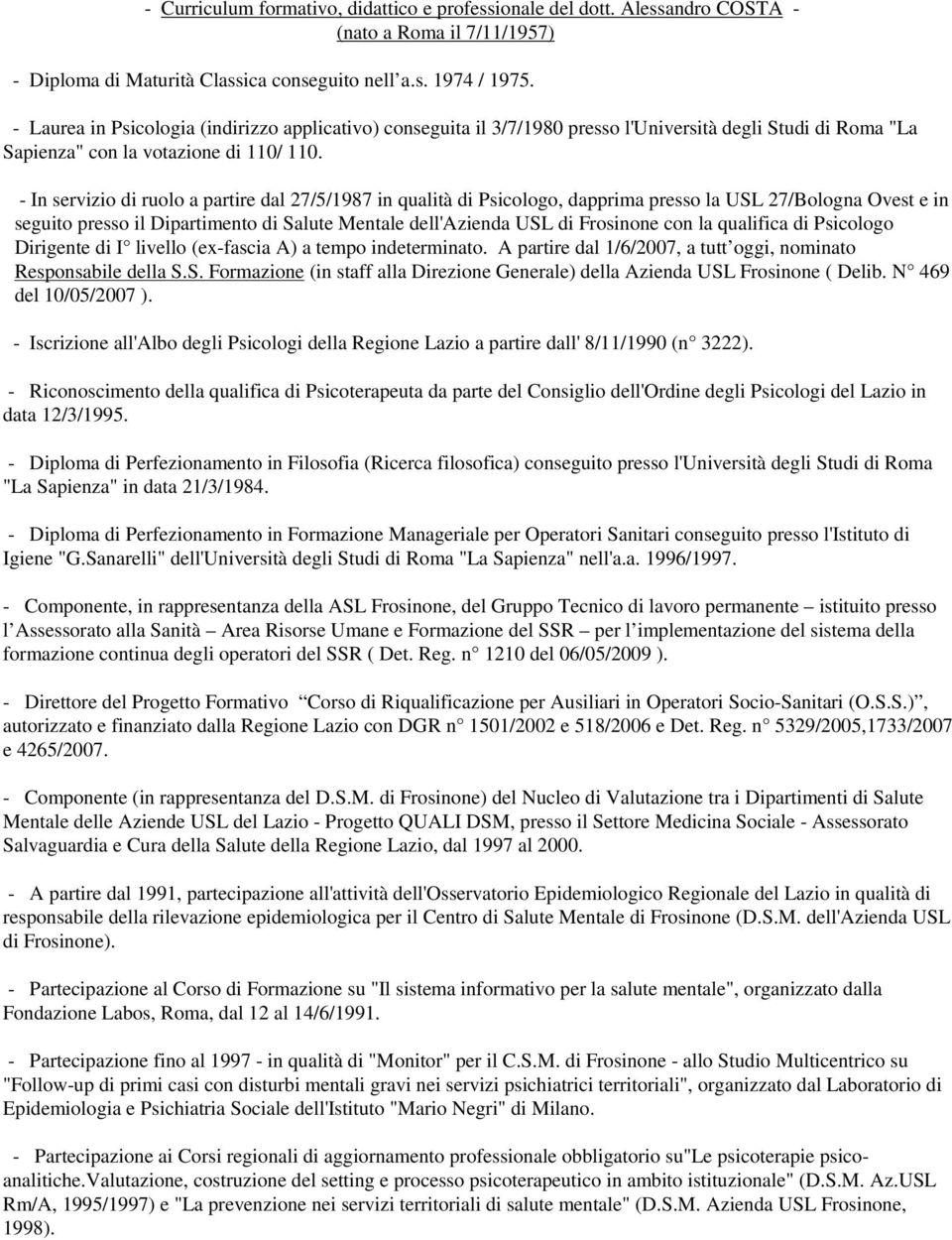 - In servizio di ruolo a partire dal 27/5/1987 in qualità di Psicologo, dapprima presso la USL 27/Bologna Ovest e in seguito presso il Dipartimento di Salute Mentale dell'azienda USL di Frosinone con