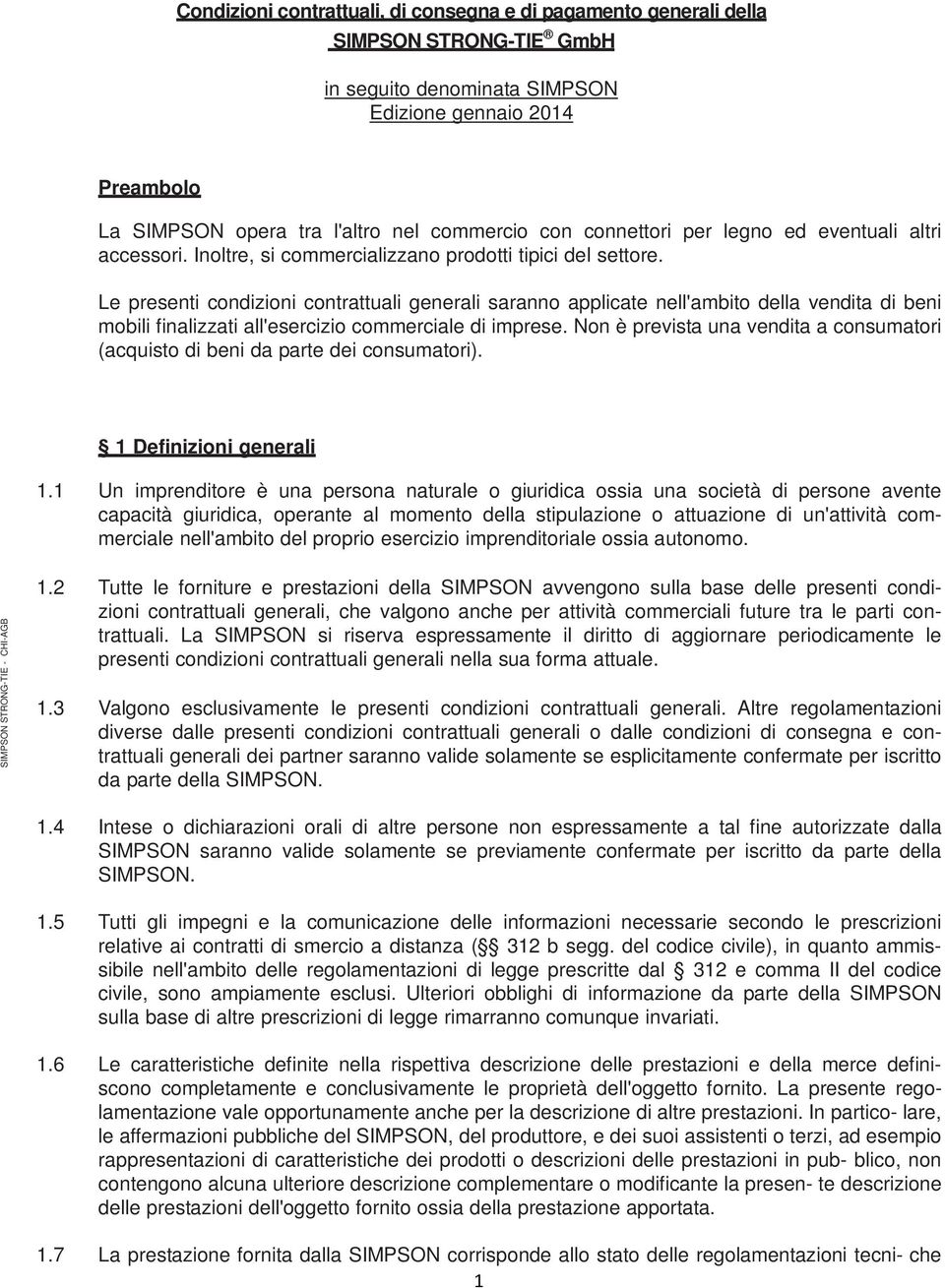 Le presenti condizioni contrattuali generali saranno applicate nell'ambito della vendita di beni mobili finalizzati all'esercizio commerciale di imprese.