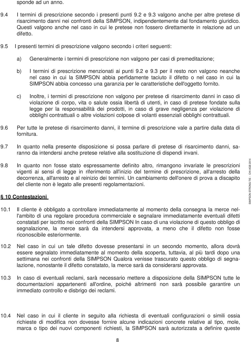 Questi valgono anche nel caso in cui le pretese non fossero direttamente in relazione ad un difetto. 9.