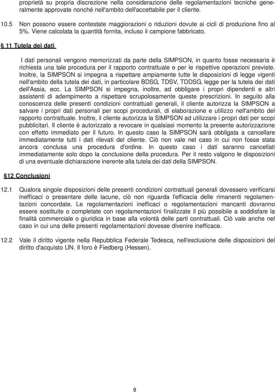 11 Tutela dei dati I dati personali vengono memorizzati da parte della SIMPSON, in quanto fosse necessaria è richiesta una tale procedura per il rapporto contrattuale e per le rispettive operazioni