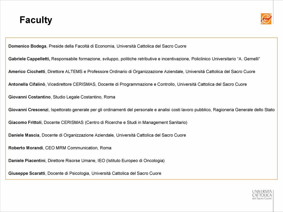 Gemelli Americo Cicchetti, Direttore ALTEMS e Professore Ordinario di Organizzazione Aziendale, Università Cattolica del Sacro Cuore Antonella Cifalinò, Vicedirettore CERISMAS, Docente di