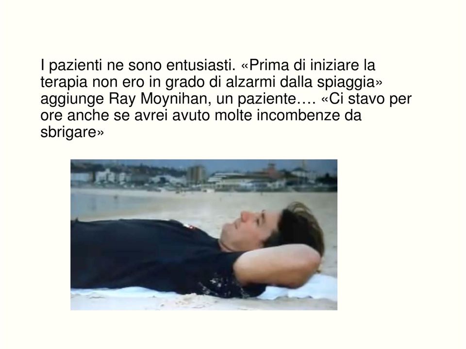 alzarmi dalla spiaggia» aggiunge Ray Moynihan, un