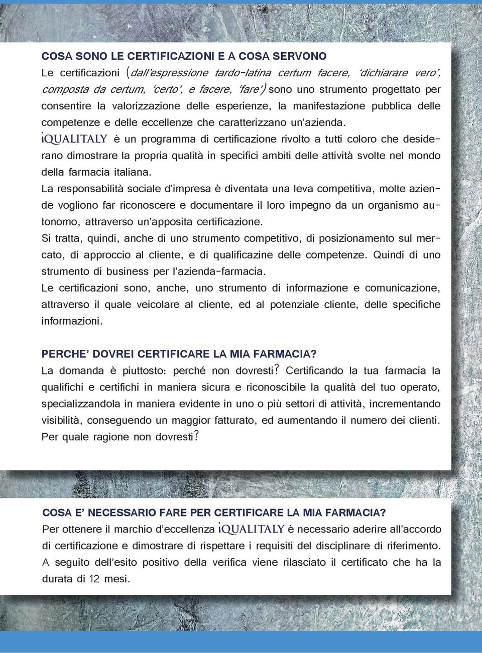 iqualitaly è un programma di certificazione rivolto a tutti coloro che desiderano dimostrare la propria qualità in specifici ambiti delle attività svolte nel mondo della farmacia italiana.