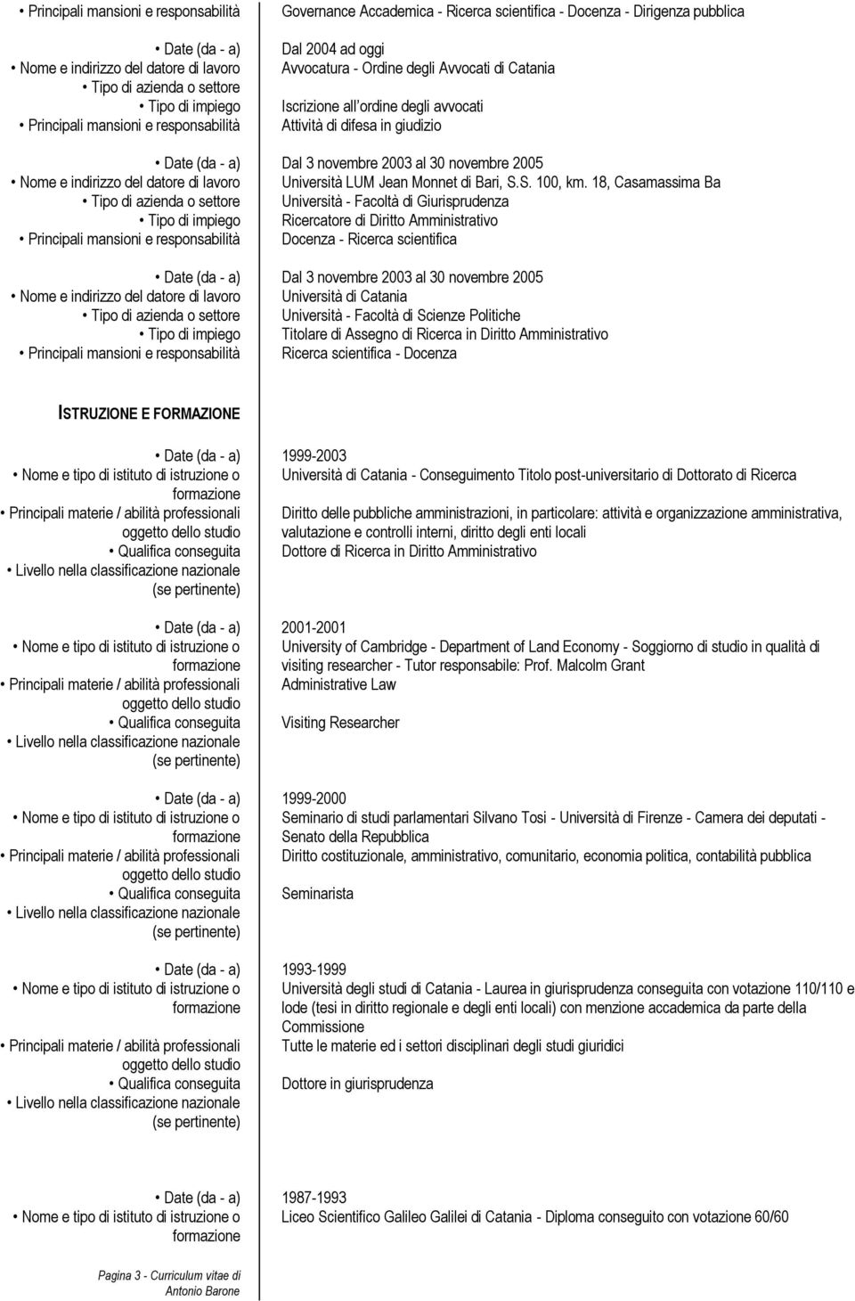 18, Casamassima Ba Università - Facoltà di Giurisprudenza Ricercatore di Diritto Amministrativo Docenza - Ricerca scientifica Dal 3 novembre 2003 al 30 novembre 2005 Università di Catania Università