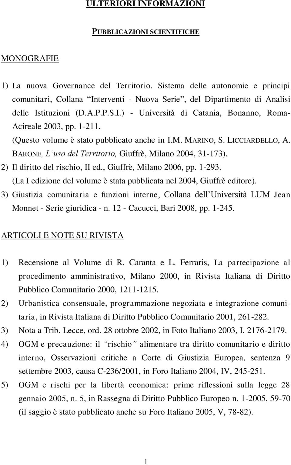 1-211. (Questo volume è stato pubblicato anche in I.M. MARINO, S. LICCIARDELLO, A. BARONE, L uso del Territorio, Giuffrè, Milano 2004, 31-173). 2) Il diritto del rischio, II ed.