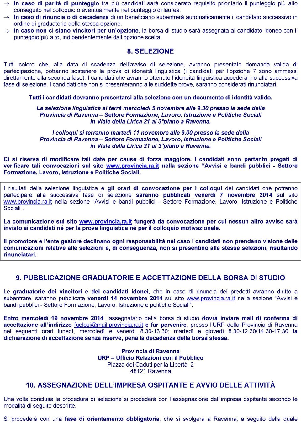 In caso non ci siano vincitori per un opzione, la borsa di studio sarà assegnata al candidato idoneo con il punteggio più alto, indipendentemente dall opzione scelta. 8.