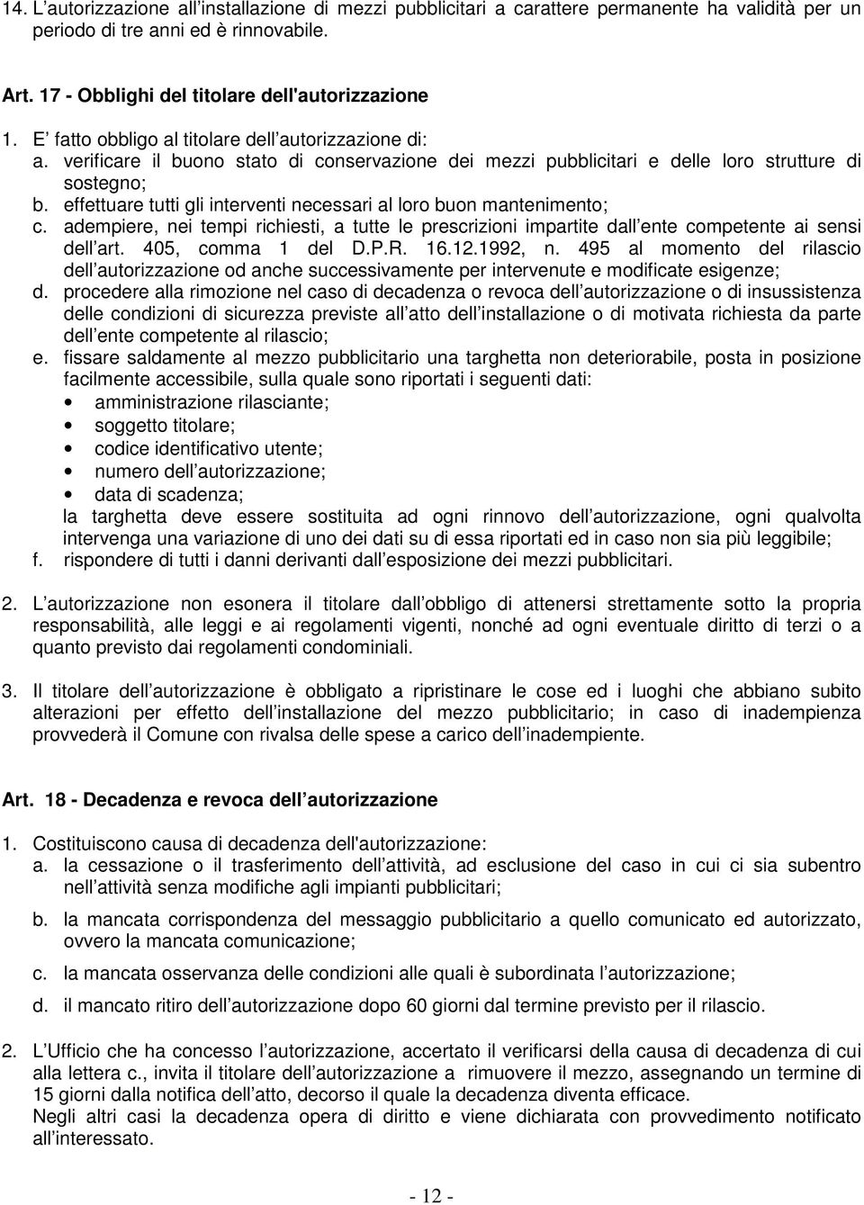 effettuare tutti gli interventi necessari al loro buon mantenimento; c. adempiere, nei tempi richiesti, a tutte le prescrizioni impartite dall ente competente ai sensi dell art. 405, comma 1 del D.P.