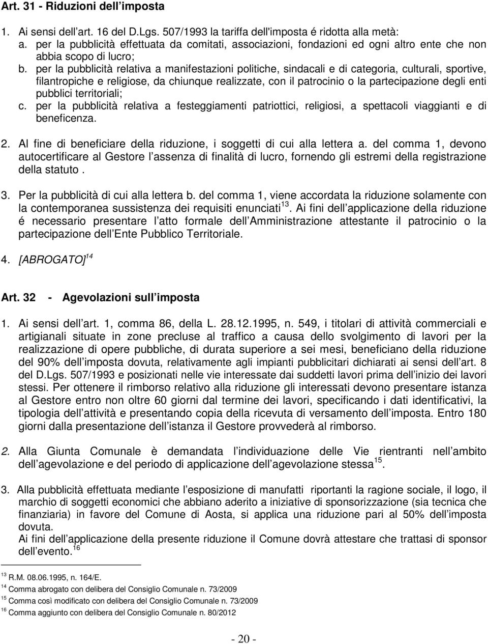 per la pubblicità relativa a manifestazioni politiche, sindacali e di categoria, culturali, sportive, filantropiche e religiose, da chiunque realizzate, con il patrocinio o la partecipazione degli