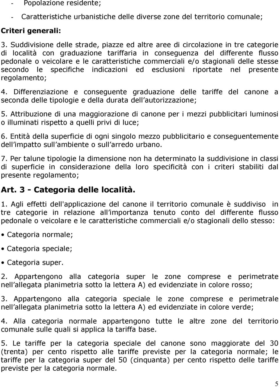 commerciali e/o stagionali delle stesse secondo le specifiche indicazioni ed esclusioni riportate nel presente regolamento; 4.