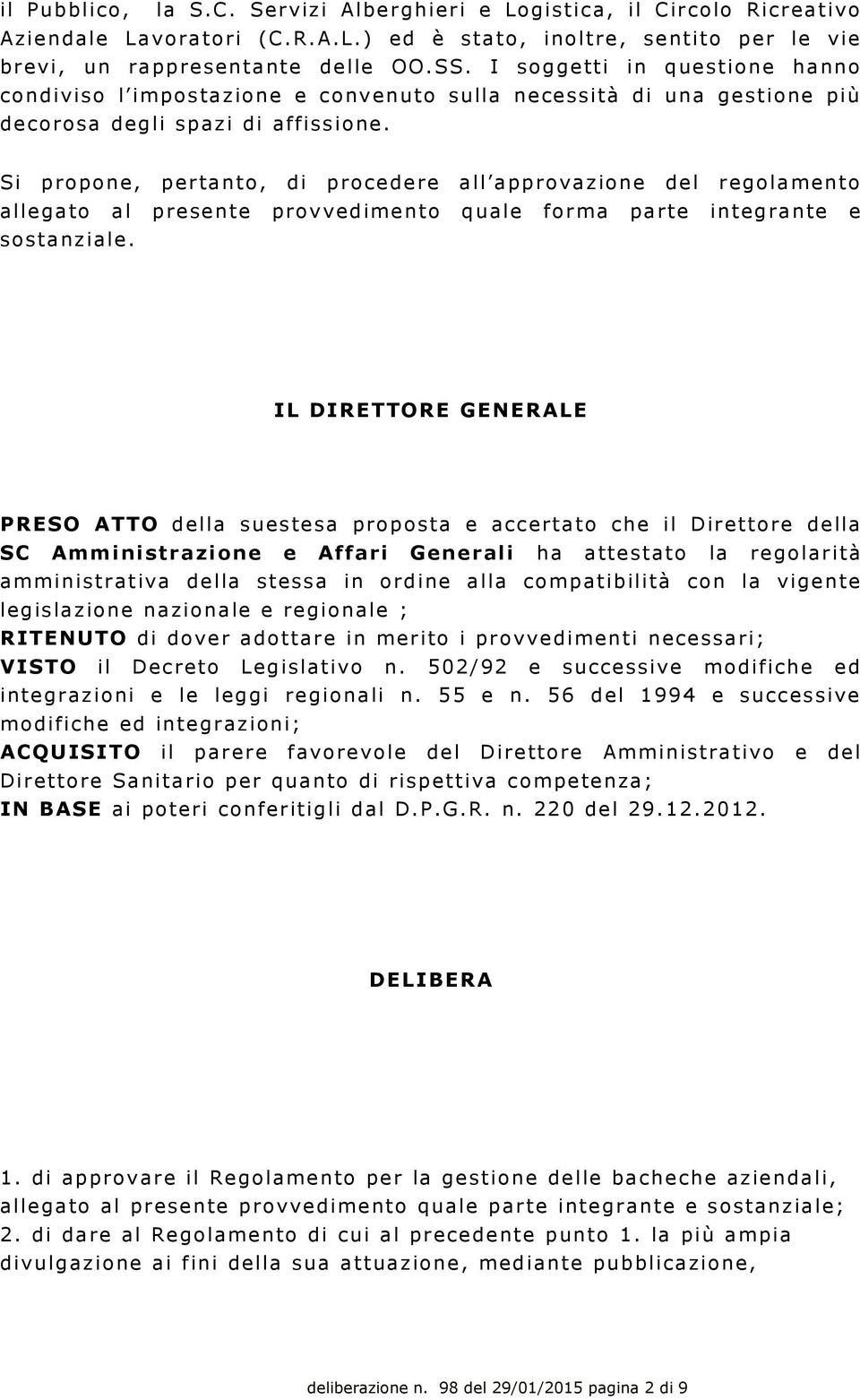 Si propone, pertanto, di procedere all approvazione del regolamento allegato al presente provvedimento quale forma parte integrante e sostanziale.