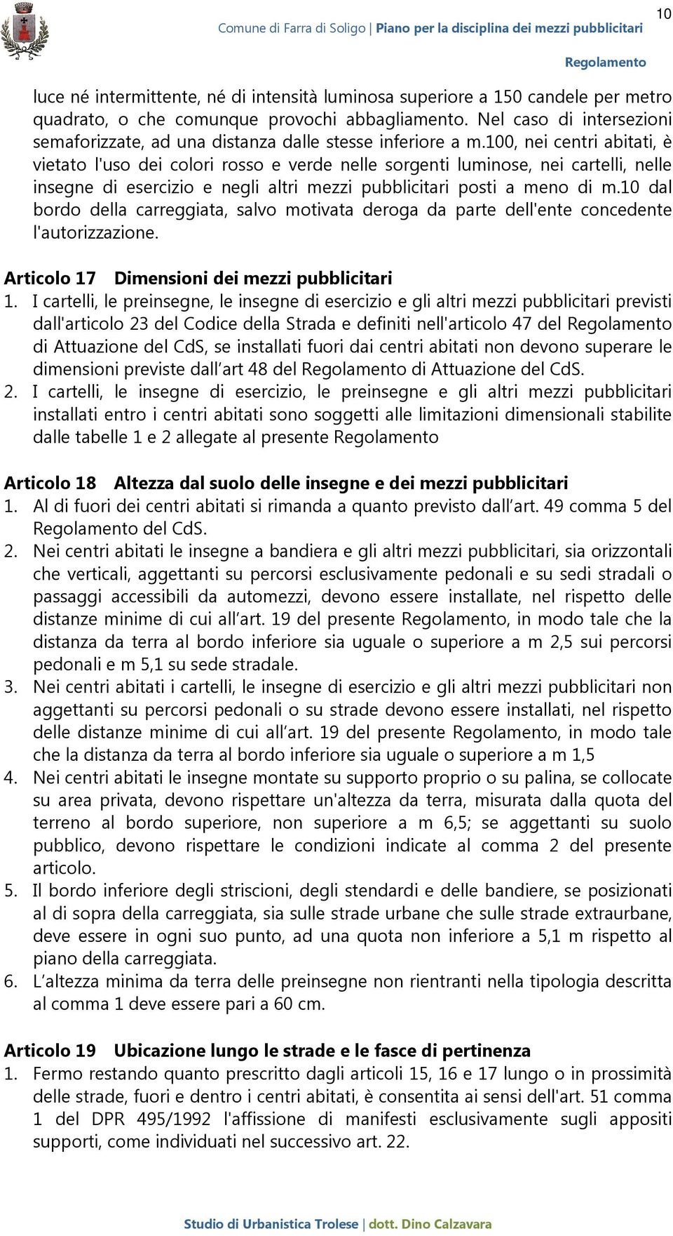 100, nei centri abitati, è vietato l'uso dei colori rosso e verde nelle sorgenti luminose, nei cartelli, nelle insegne di esercizio e negli altri mezzi pubblicitari posti a meno di m.