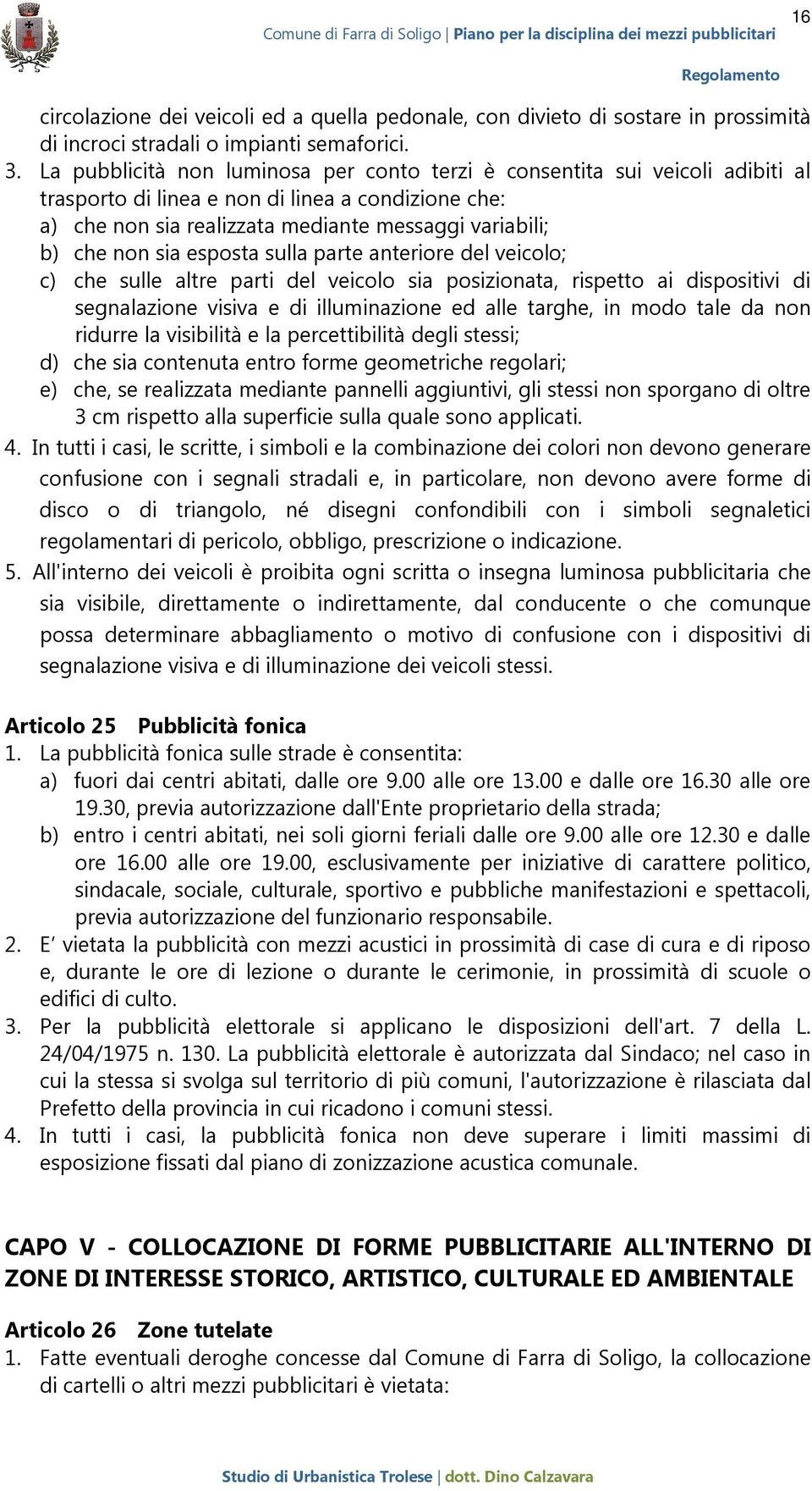 sia esposta sulla parte anteriore del veicolo; c) che sulle altre parti del veicolo sia posizionata, rispetto ai dispositivi di segnalazione visiva e di illuminazione ed alle targhe, in modo tale da