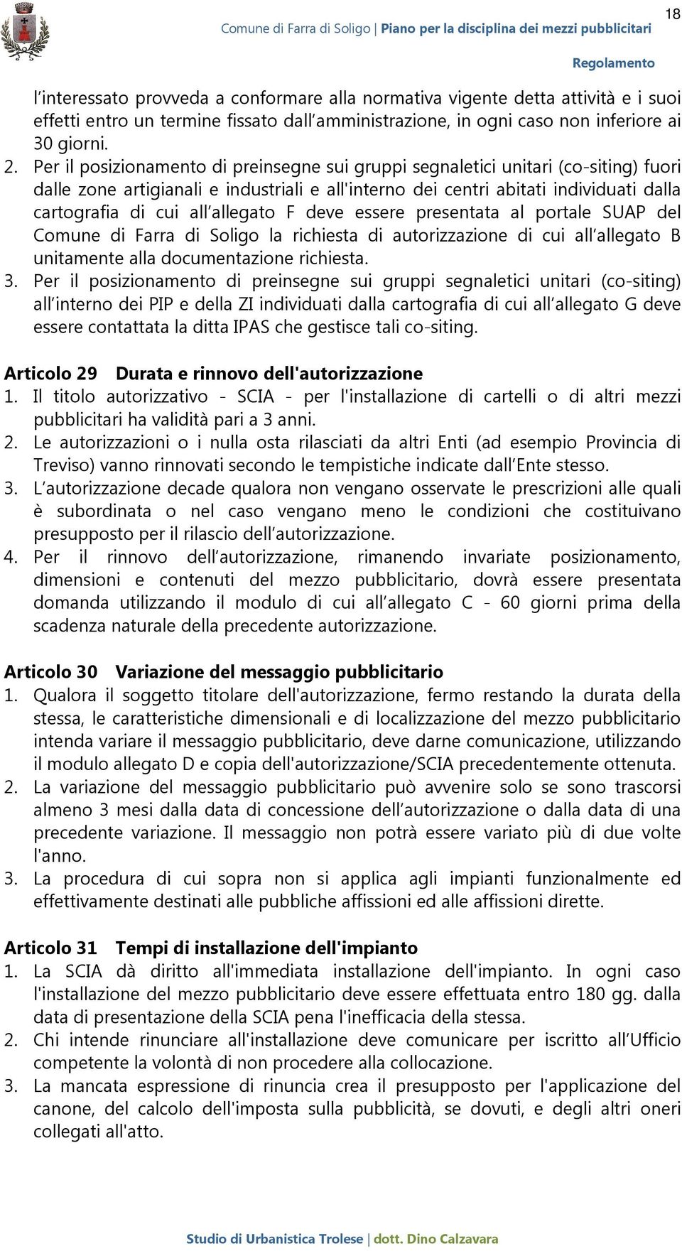 allegato F deve essere presentata al portale SUAP del Comune di Farra di Soligo la richiesta di autorizzazione di cui all allegato B unitamente alla documentazione richiesta. 3.