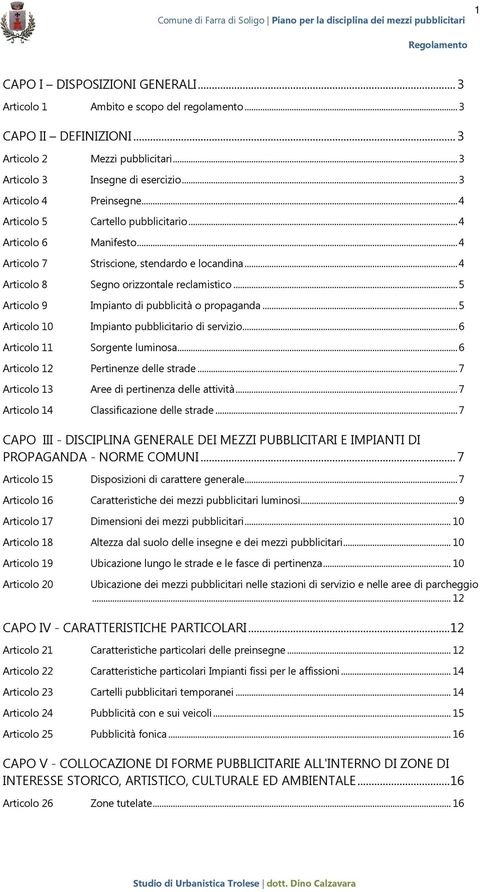 .. 5 Articolo 9 Impianto di pubblicità o propaganda... 5 Articolo 10 Impianto pubblicitario di servizio... 6 Articolo 11 Sorgente luminosa... 6 Articolo 12 Pertinenze delle strade.