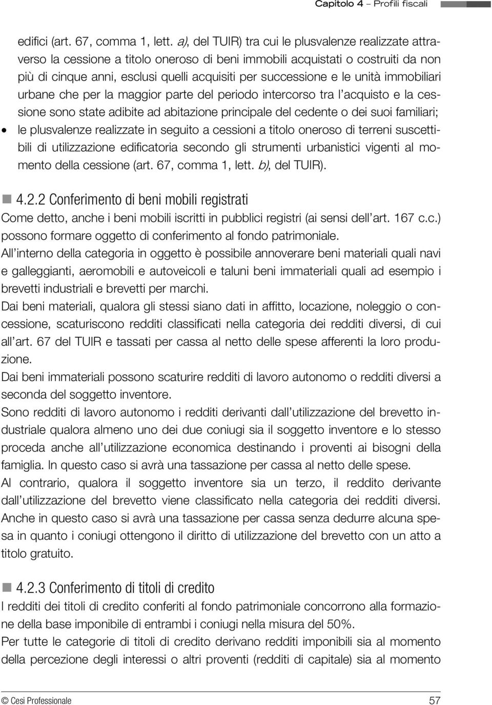 le unità immobiliari urbane che per la maggior parte del periodo intercorso tra l acquisto e la cessione sono state adibite ad abitazione principale del cedente o dei suoi familiari; le plusvalenze