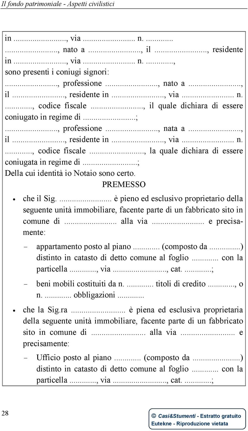 ..; Della cui identità io Notaio sono certo. PREMESSO che il Sig.... è pieno ed esclusivo proprietario della seguente unità immobiliare, facente parte di un fabbricato sito in comune di... alla via.