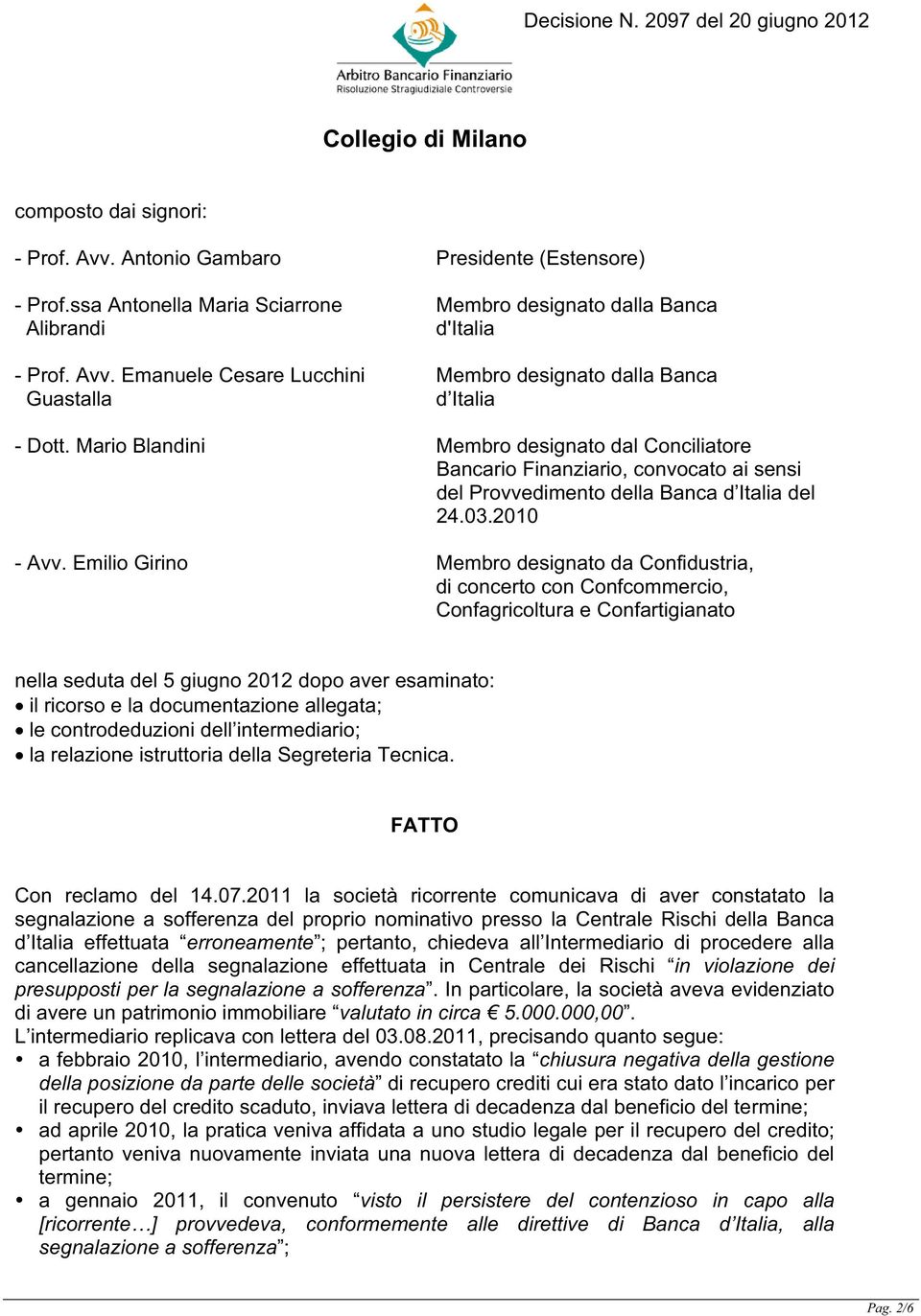 Emilio Girino Membro designato da Confidustria, di concerto con Confcommercio, Confagricoltura e Confartigianato nella seduta del 5 giugno 2012 dopo aver esaminato: il ricorso e la documentazione