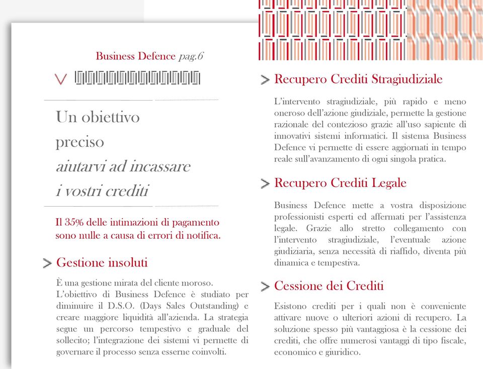 La strategia segue un percorso tempestivo e graduale del sollecito; l integrazione dei sistemi vi permette di governare il processo senza esserne coinvolti.