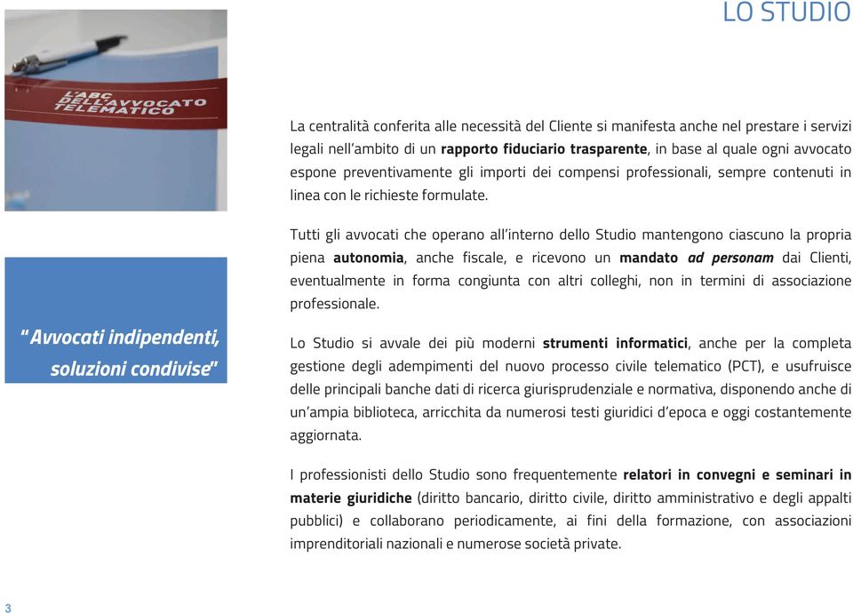 Tutti gli avvocati che operano all interno dello Studio mantengono ciascuno la propria piena autonomia, anche fiscale, e ricevono un mandato ad personam dai Clienti, eventualmente in forma congiunta