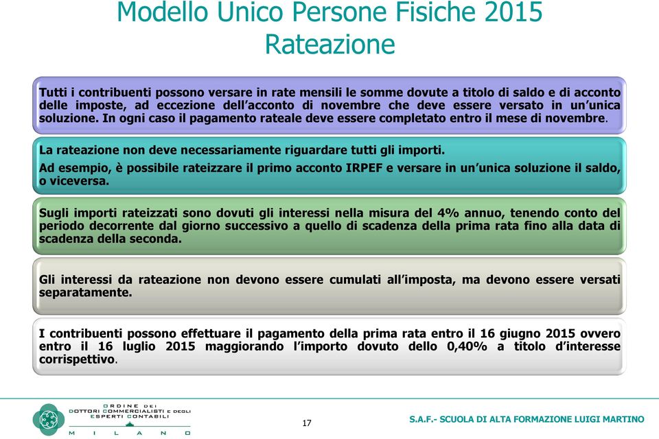 Ad esempio, è possibile rateizzare il primo acconto IRPEF e versare in un unica soluzione il saldo, o viceversa.